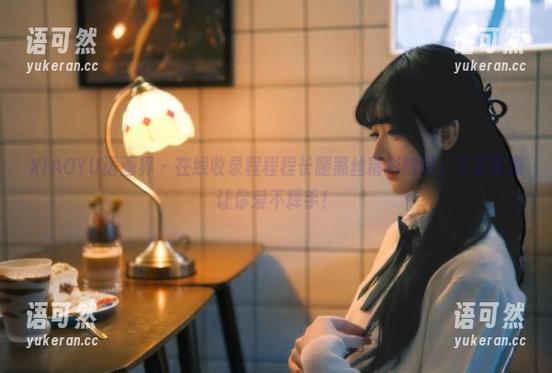 XIAOYU语画界 - 在线收录程程程长腿黑丝精彩瞬间，丰富资源让你爱不释手！