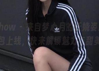 花漾show – 来自梦心月的妖娆姿态，超美图包上线，快来解锁魅力与甜美吧！